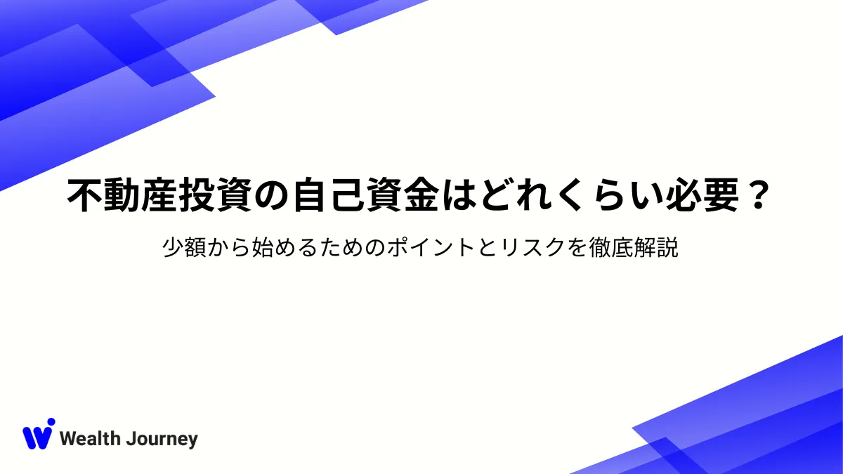 不動産投資の自己資金はどれくらい必要？少額から始めるためのポイントとリスクを徹底解説